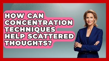 How Can Concentration Techniques Help Scattered Thoughts? - Lifelong Learners Guide