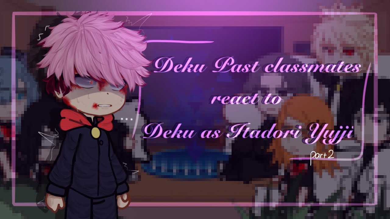 ‖•Deku classmates react to him as Itadori Yuji•‖ 2/?? ‖ Hope you enjoy(. ❛ ᴗ ❛.)🍀