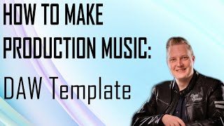 How to Make Production Music - Part 2 - DAW Template