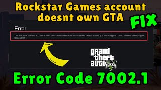 Rockstar games account doesnt own gta Error code 7002.1 Fix