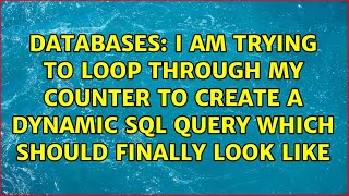 I am trying to loop through my counter to create a dynamic sql query which should finally look like