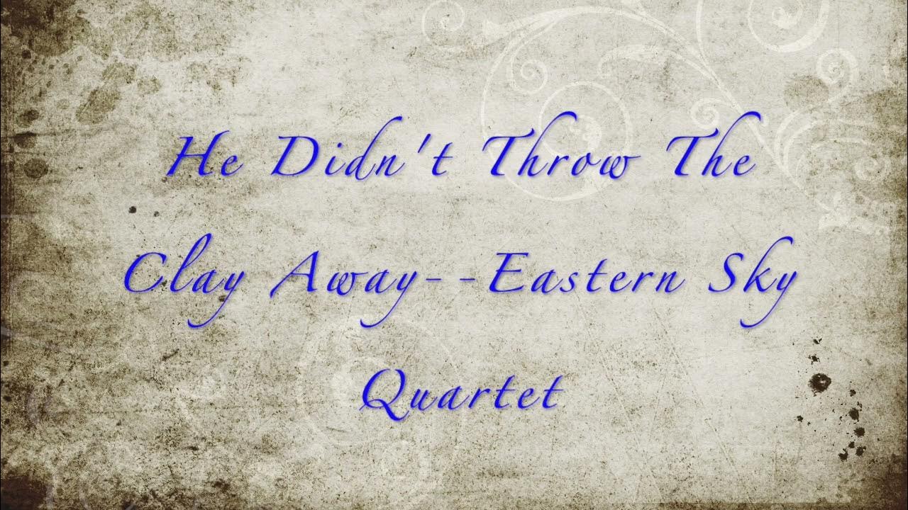 He Didn’t Throw The Clay AwayEastern Sky Quartet YouTube