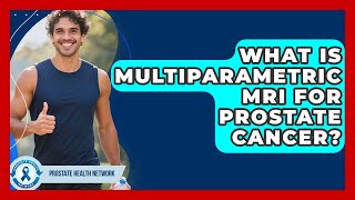 What Is Multiparametric Mri For Prostate Cancer? - Prostate Health Network