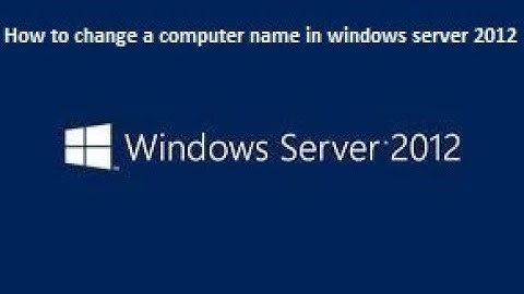 How to Change a Computer Name in Windows Server 2012