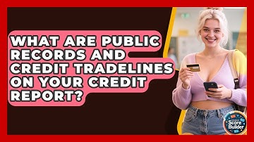 What Are Public Records And Credit Tradelines On Your Credit Report? - Student Score Builder