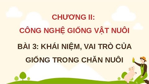 Giáo án powerpoint Bài 3: Khái niệm, vai trò của giống trong chăn nuôi | GA điện tử Công nghệ 11