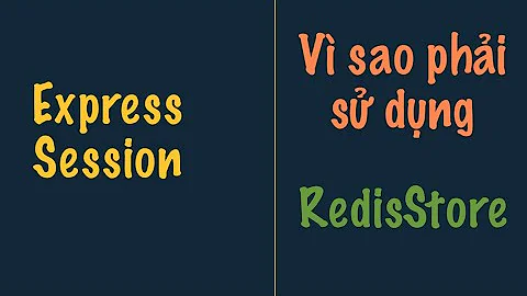 Vì sao lại sử dụng RedisStore với Express Session, nếu không sử dụng thì sao? | EXPRESS SESSION NODE