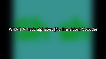 WHAT! Artistic alphabet (No transition) Vocoder