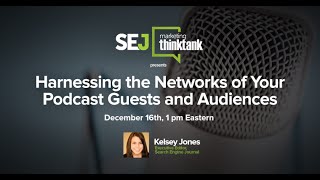 #SEJThinkTank: Harnessing the Networks of Your Podcast Guests & Audiences