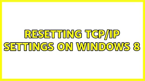 Resetting TCP/IP Settings on Windows 8 (2 Solutions!!)