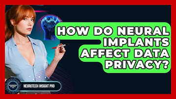 How Do Neural Implants Affect Data Privacy? - Neurotech Insight Pro