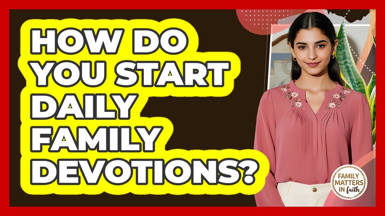 How Do You Start Daily Family Devotions? - Family Matters in Faith