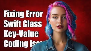 Fixing 'This Class is Not Key-Value Coding-Compliant' Error in Swift