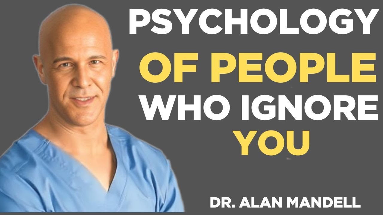 The Secret Psychology of People's Who ignore You | Dr. Alan Mandell