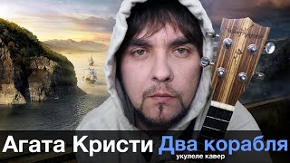 АГАТА КРИСТИ - ДВА КОРАБЛЯ укулеле кавер