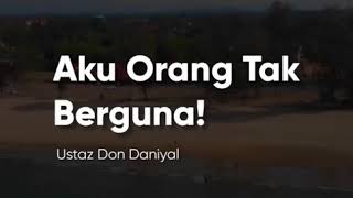 Ustad Don Daniyal : aku orang tak berguna!!