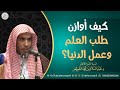 كيف أوازن طلب العلم وعمل الدنيا للش يخ عبدالسلام الشويعر