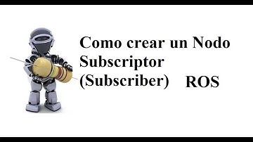 Como crear un Nodo Subscriptor ROS