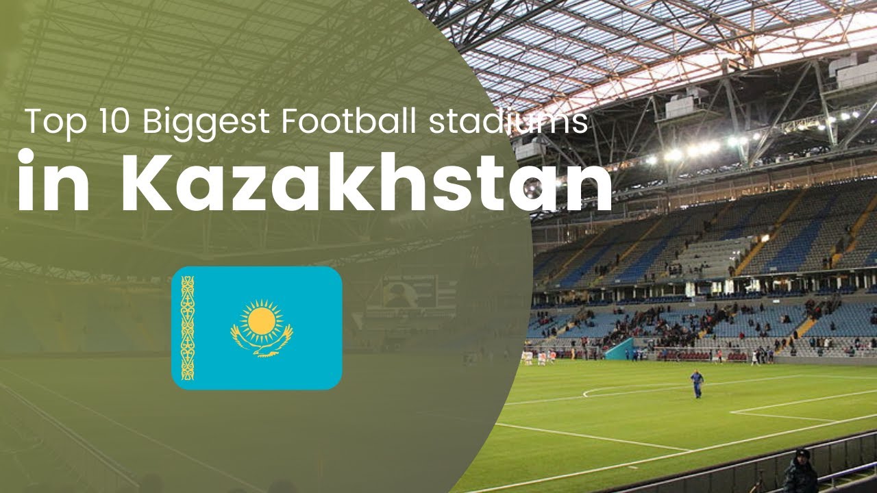 Top 10 Biggest Football Stadiums in Kazakhstan