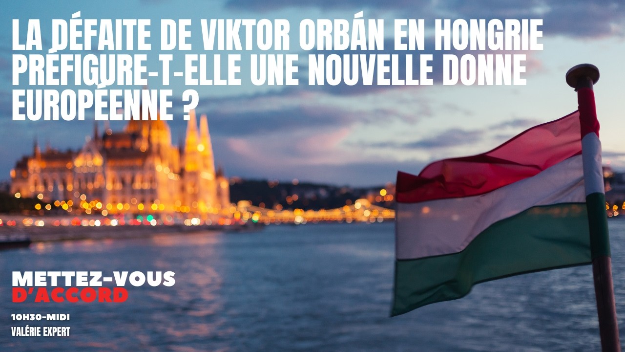 La défaite de Viktor Orbán en Hongrie préfigure-t-elle une nouvelle donne européenne ?
