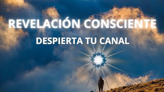 CANALIZACIÓN CONSCIENTE La REVELACIÓN  desciende cuando estamos listos/ Despertar del canal interior