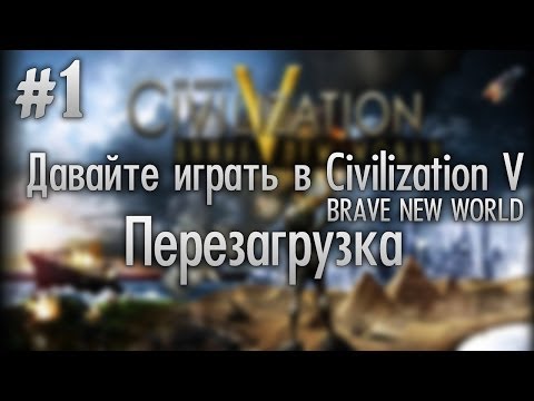 Видео: Civilization V:BNW - Перезагрузка [#1]