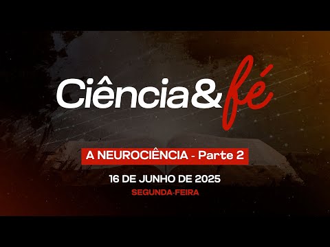 16/06/2025 - [CIÊNCIA & FÉ - 21h] - Igreja Cristã Maranata - Tema: "A Neurociência" - Parte 2