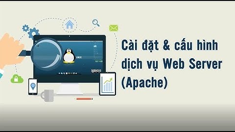 [Tổng Hợp] Học quản trị Linux | Bài 33 : Cài đặt và cấu hình dịch vụ Web Server (Apache)
