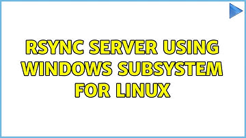rsync server using Windows Subsystem for Linux (3 Solutions!!)