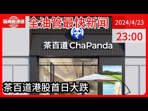 中国新闻04月23日23时：茶百道港股上市首日跌近27%，有中签散户账面亏损470万港元