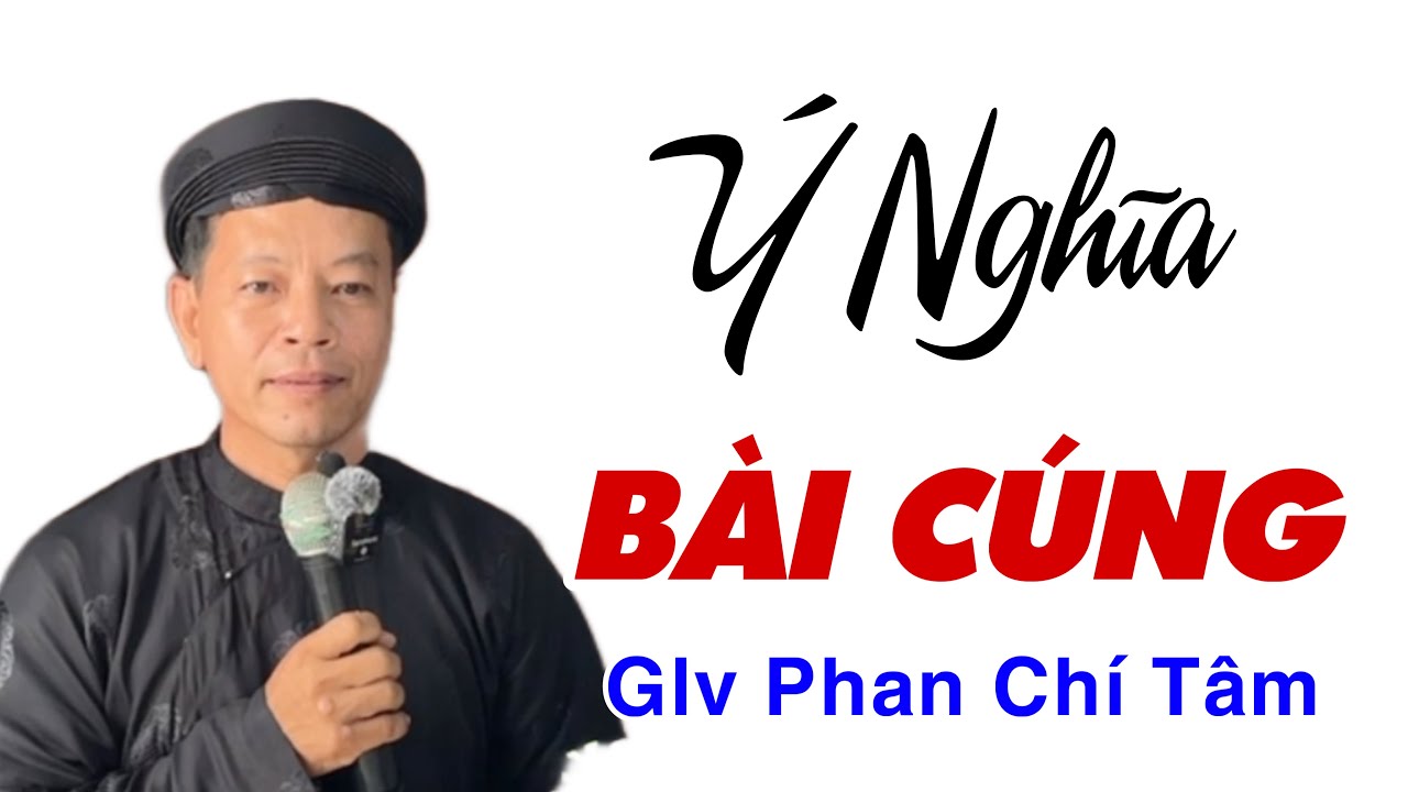 CHÚ GIẢI CÁC BÀI CÚNG - THỜ PHƯỢNG LỄ BÁI. PHAN CHÍ TÂM 2024 (T)