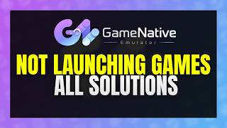 GameNative Not Launching Games ✅ Won't Launch or Start, Crashes & Black Screen Complete Fix Guide