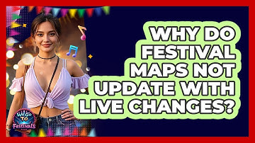 Why Do Festival Maps Not Update With Live Changes? - We Go To Festivals