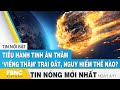 Tin mới nhất 4/11 | Tiểu hành tinh âm thầm ‘viếng thăm’ Trái Đất, nguy hiểm thế nào? | FBNC