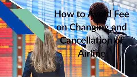 How to Avoid Fee on Changing and Cancellation of Airline