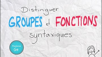 DISTINGUER GROUPES et FONCTIONS syntaxiques. C‘est quoi la différence?