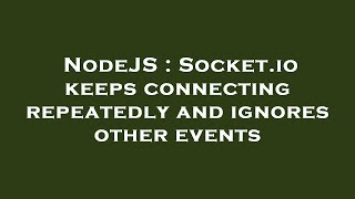 NodeJS : Socket.io keeps connecting repeatedly and ignores other events