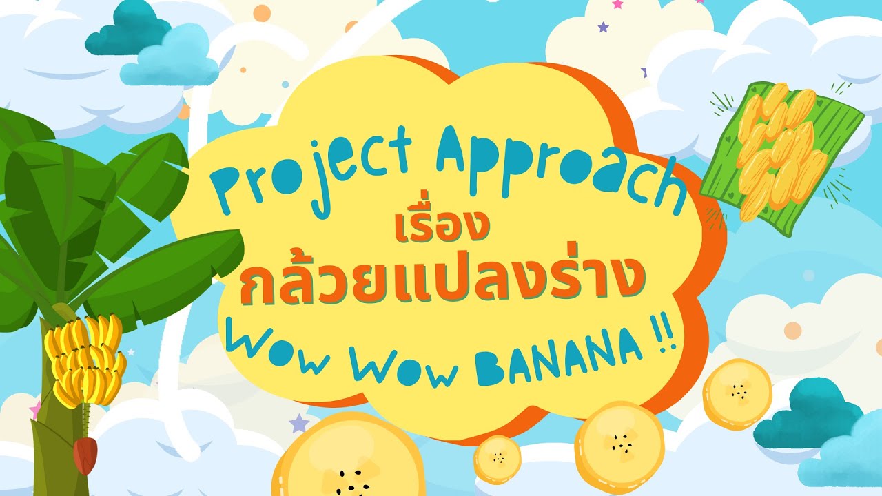 PROJECT APPROACH กล้วยแปลงร่าง Wow wow BANANA!! อนุบาลปีที่ 3 โรงเรียนบ้านท่าสองคอน ปีการศึกษา 2565