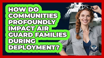 How Do Communities Profoundly Impact Air Guard Families During Deployment? - Air Guard Commanders