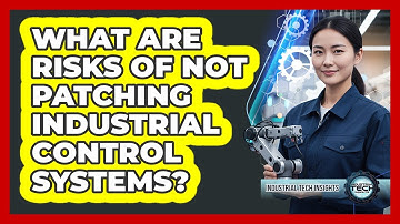 What Are Risks Of Not Patching Industrial Control Systems?