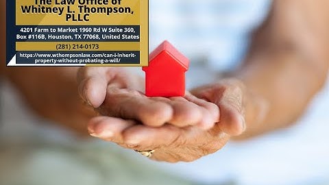 Can I Inherit Property Without Probating a Will? by Whitney L. Thompson