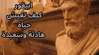 ابيقور Epicurus.. كيف تعيش حياة هادئة وسعيدة/ How to live a calm and happy life