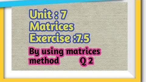 By using matrices method.. Ex:7.5 (ii)