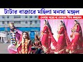 টাটার বাজারে মহিলা মনসা মঙ্গল!!দেখার মতো না দেখলে মিস করবেন 