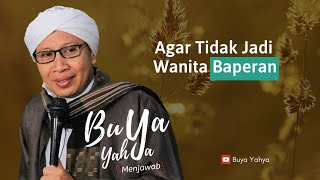 Agar Tidak Jadi Wanita Baperan | Buya Yahya Menjawab