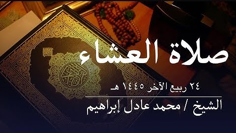 سورة النبأ والنازعات - صلاة العشاء من مسجد أبوبكر الصديق للشيخ محمد عادل إبراهيم-٢٤ ربيع الآخر١٤٤٥هـ