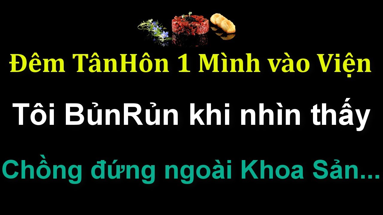 📌Tâm sự:Đêm TânHôn một Mình VàoViện..Tôi BủnRủn khi thấy Chồng NgoàiKhoa Sản.Hãy nói cùng tôi