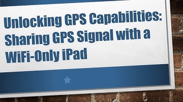 Unlocking GPS Capabilities: Sharing GPS Signal with a WiFi-Only iPad