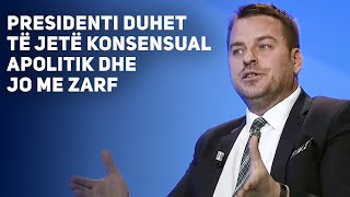 Muja Presidenti Duhet Të Jetë Konsensual, Apolitik Dhe Jo Me Zarf