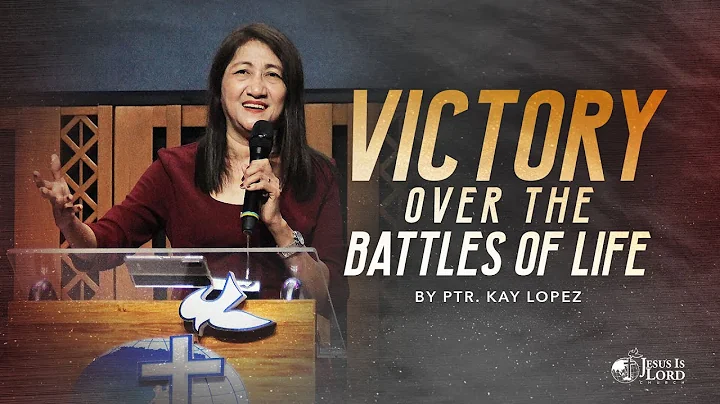 Victory Over The Battles Of Life | Ptr. Kay Lopez